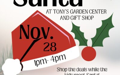 Tony’s Garden Center and Gift Shop – Nov. 28th from 1–4pm; Bring the kiddos, grab a photo, and shop special savings while you’re here!