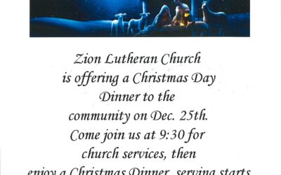 Community Christmas Dinner – Zion Lutheran Church Christmas Day Dinner. Dec. 25, 9:30 a.m. service then dinner at 11:30 a.m.